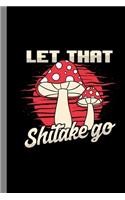 Let That Shitake Go