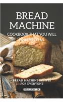 Bread Machine Cookbook That You Will Find Helpful: Bread Machine Recipes for Everyone