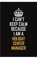 I Can't Keep Calm Because I Am A Holiday Center Manager