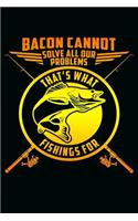 Bacon Cannot Solve All Our Problems, That's What Fishings for