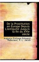 de La Prostitution En Europe Depuis L'Antiquit Jusqu' La Fin Du Xvie Si Cle: (English)