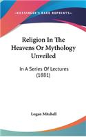 Religion In The Heavens Or Mythology Unveiled