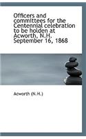 Officers and Committees for the Centennial Celebration to Be Holden at Acworth, N.H. September 16, 1