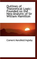 Outlines of Theoretical Logic: Founded on the New Analytic of Sir William Hamilton