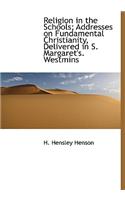 Religion in the Schools; Addresses on Fundamental Christianity, Delivered in S. Margaret's. Westmins