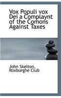 Vox Populi vox Dei a Complaynt of the Comons Against Taxes