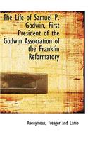 The Life of Samuel P. Godwin, First President of the Godwin Association of the Franklin Reformatory