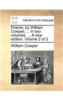 Poems, by William Cowper, ... in Two Volumes. ... a New Edition. Volume 2 of 2