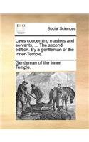 Laws Concerning Masters and Servants, ... the Second Edition. by a Gentleman of the Inner-Temple.