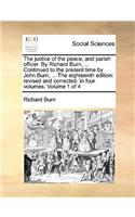 The Justice of the Peace, and Parish Officer. by Richard Burn, ... Continued to the Present Time by John Burn, ... the Eighteenth Edition