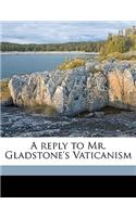 A Reply to Mr. Gladstone's Vaticanism