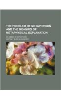 The Problem of Metaphysics and the Meaning of Metaphysical Explanation; An Essay in Definitions