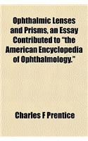 Ophthalmic Lenses and Prisms, an Essay Contributed to the American Encyclopedia of Ophthalmology.