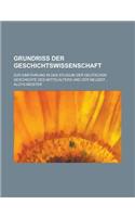 Grundriss Der Geschichtswissenschaft; Zur Einfuhrung in Das Studium Der Deutschen Geschichte Des Mittelalters Und Der Neuzeit...