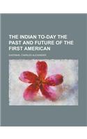 The Indian To-Day the Past and Future of the First American: (English)