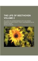 The Life of Beethoven Volume 2; Including His Correspondence with His Friends, Numerous Characteristic Traits, and Remarks on His Musical Works