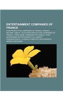 Entertainment Companies of France: Film Production Companies of France, French Record Labels, Television Production Companies of France(English)