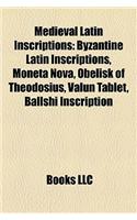 Medieval Latin Inscriptions: Byzantine Latin Inscriptions, Moneta Nova, Obelisk of Theodobyzantine Latin Inscriptions, Moneta Nova, Obelisk of Theodosius, Valun Tablet, Ballshi (English)