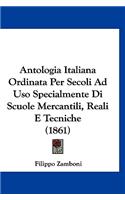 Antologia Italiana Ordinata Per Secoli Ad USO Specialmente Di Scuole Mercantili, Reali E Tecniche (1861)