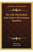The Life, Martyrdom And Letters Of Laurence Saunders