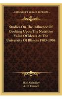 Studies On The Influence Of Cooking Upon The Nutritive Value Of Meats At The University Of Illinois 1903-1904