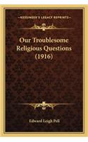 Our Troublesome Religious Questions (1916)