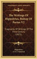 The Writings of Hippolytus, Bishop of Portus V2: Fragments of Writings of the Third Century (1871)