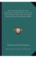 An Explanation Of The Principal Causes Which Led To The Present War On The West Coast Of New Zealand (1869)