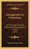 Anfangsgrunde Zur Probierkunst: Als Der Zweyte Theil Der Praktischen Metallurgischen Chimie (1755)