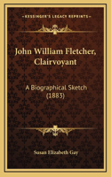 John William Fletcher, Clairvoyant: A Biographical Sketch (1883)
