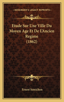 Etude Sur Une Ville Du Moyen Age Et De L'Ancien Regime (1862)