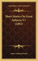 Short Stories On Great Subjects V1 (1892)