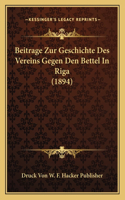 Beitrage Zur Geschichte Des Vereins Gegen Den Bettel In Riga (1894)