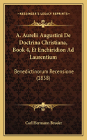 A. Aurelii Augustini De Doctrina Christiana, Book 4, Et Enchiridion Ad Laurentium