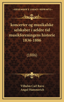 koncerter og musikalske selskaber i aeldre tid musikforeningens historie 1836-1886
