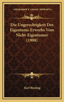 Die Ungerechtigkeit Des Eigentums-Erwerbs Vom Nicht-Eigentumer (1908)