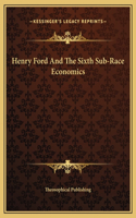 Henry Ford And The Sixth Sub-Race Economics