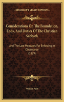 Considerations On The Foundation, Ends, And Duties Of The Christian Sabbath: And The Late Measures For Enforcing Its Observance (1829)