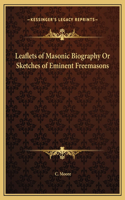 Leaflets of Masonic Biography Or Sketches of Eminent Freemasons