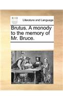 Brutus. a Monody to the Memory of Mr. Bruce.