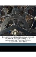 Life, Letters, Lectures and Addresses of Fredk. W. Robertson, M.A., Incumbent of Trinity Chapel, Brighton, 1847-1853 Volume 2