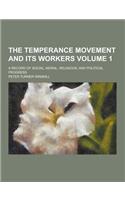 The Temperance Movement and Its Workers; A Record of Social, Moral, Religious, and Political Progress Volume 1