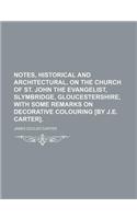 Notes, Historical and Architectural, on the Church of St. John the Evangelist, Slymbridge, Gloucestershire, with Some Remarks on Decorative Colouring