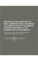 Report of the Secretary of War, Communicating, in Answer to a Resolution of the Senate, a Report and Map of the Examination of New Mexico