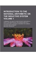 Introduction to the National Arithmetic on the Inductive System; Combining the Analytic and Synthetic Methods in Which the Principles of the Science Are Fully Explained and Illustrated. Designed for Common Schools and Academies Volume 1