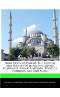 From Dogs to Dawah: The Culture and Society of Islam, Including Academics, Animals, Women, Politics, Holidays, Art, and More