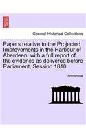 Papers Relative to the Projected Improvements in the Harbour of Aberdeen: With a Full Report of the Evidence as Delivered Before Parliament, Session 1810.