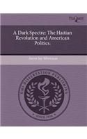 A Dark Spectre: The Haitian Revolution and American Politics