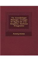 Vie Anecdotique: Politique, Critique Et Bigote de L'Ex-Dauphine, Duchesse D'Angoul Me(French)