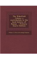 Wakefield Colony; A Contribution to the Local History of Kansas